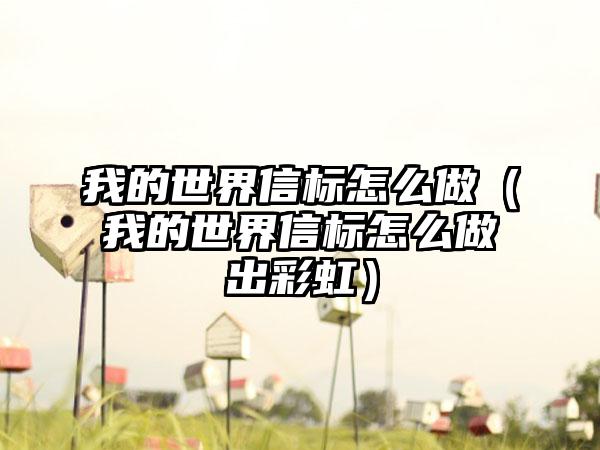 我的世界信标怎么做（我的世界信标怎么做出彩虹）