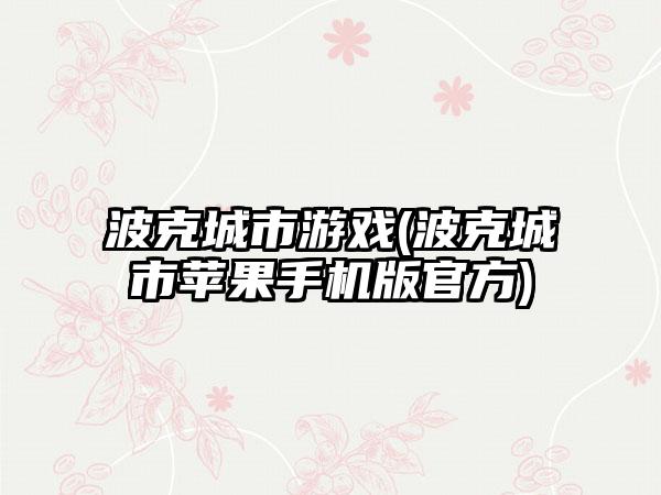 波克城市游戏(波克城市苹果手机版官方)