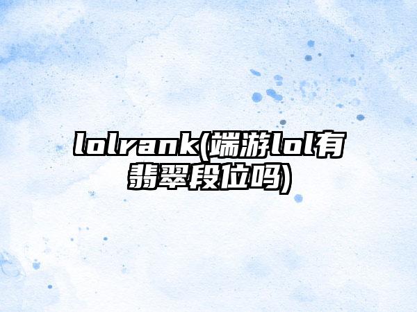 lolrank(端游lol有翡翠段位吗)