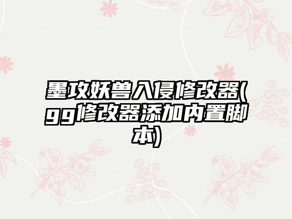 墨攻妖兽入侵修改器(gg修改器添加内置脚本)