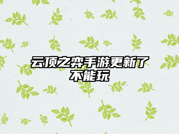 云顶之弈手游更新了不能玩