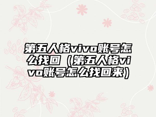 第五人格vivo账号怎么找回（第五人格vivo账号怎么找回来）