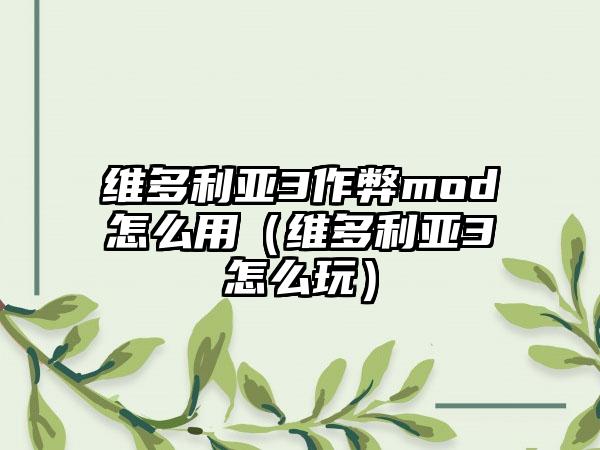 维多利亚3作弊mod怎么用（维多利亚3怎么玩）