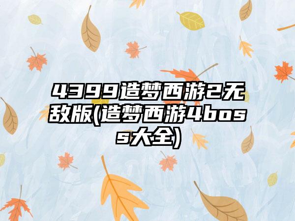 4399造梦西游2无敌版(造梦西游4boss大全)