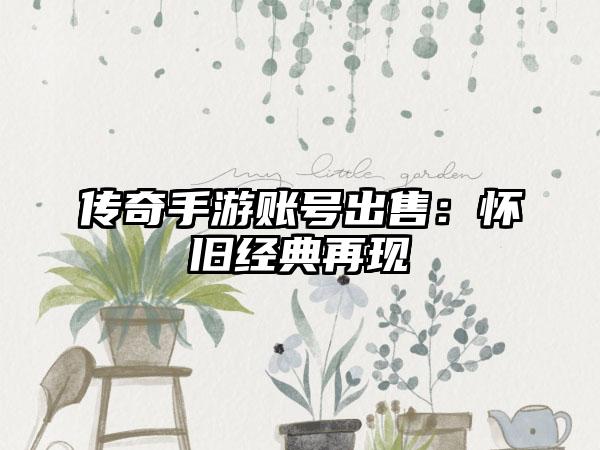 传奇手游账号出售：怀旧经典再现