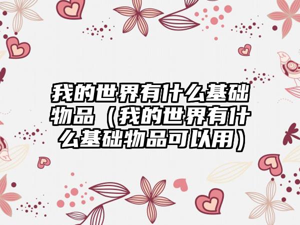 我的世界有什么基础物品（我的世界有什么基础物品可以用）