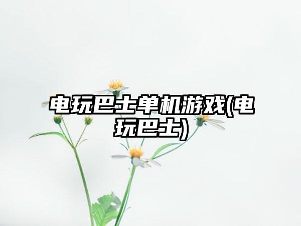 电玩巴士单机游戏(电玩巴士)