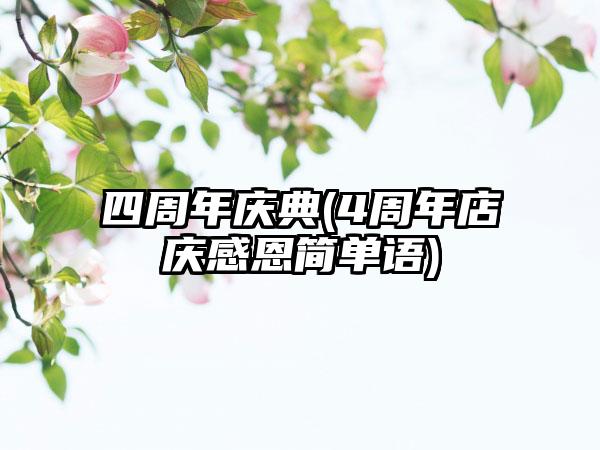 四周年庆典(4周年店庆感恩简单语)