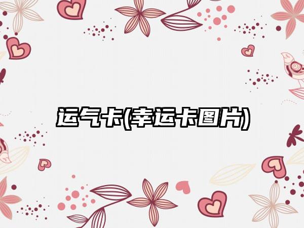 运气卡(幸运卡图片)