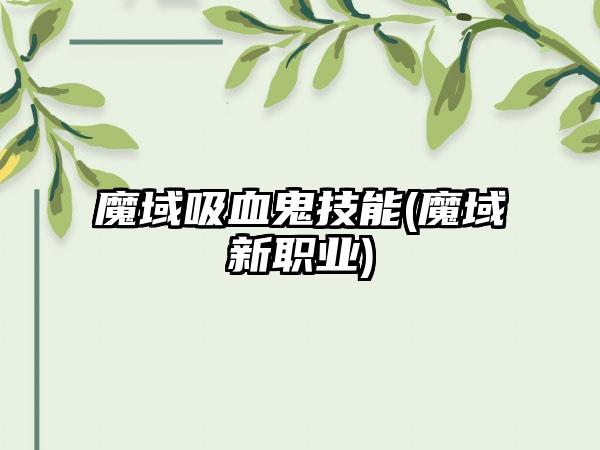 魔域吸血鬼技能(魔域新职业)