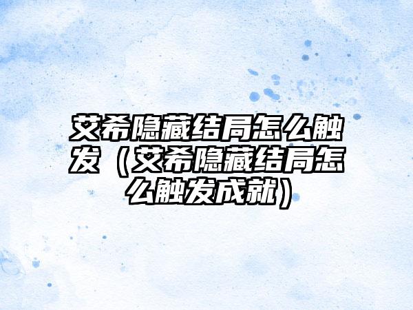 艾希隐藏结局怎么触发（艾希隐藏结局怎么触发成就）