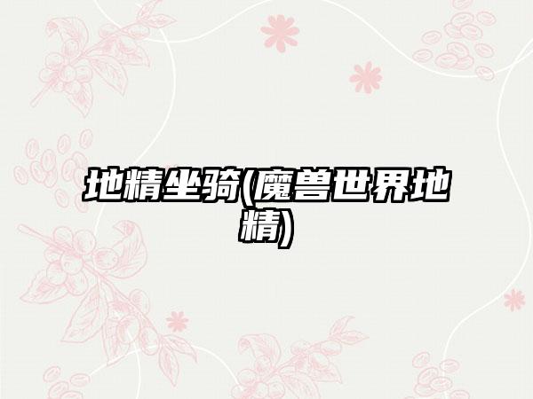 地精坐骑(魔兽世界地精)