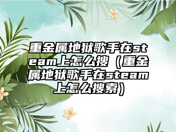 重金属地狱歌手在steam上怎么搜（重金属地狱歌手在steam上怎么搜索）