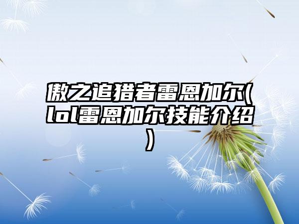 傲之追猎者雷恩加尔(lol雷恩加尔技能介绍)