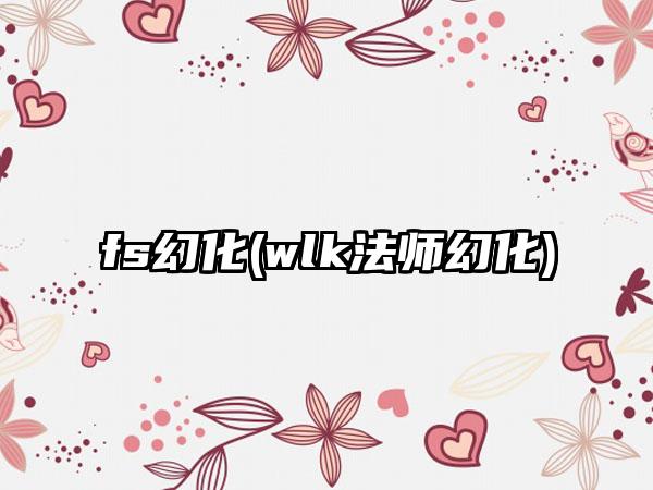 fs幻化(wlk法师幻化)