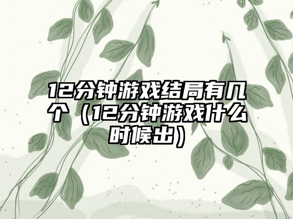 12分钟游戏结局有几个（12分钟游戏什么时候出）