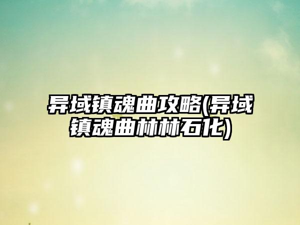 异域镇魂曲攻略(异域镇魂曲林林石化)