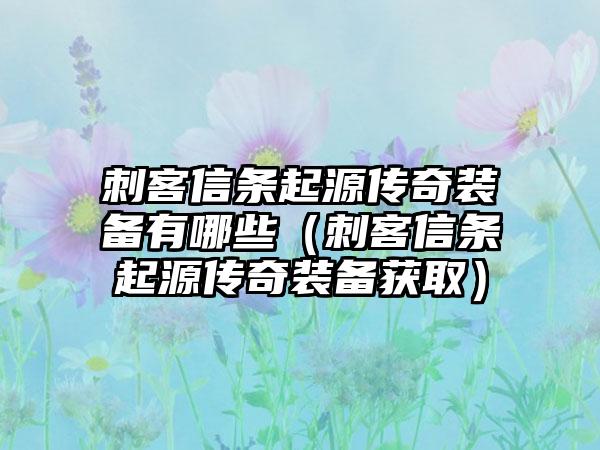 刺客信条起源传奇装备有哪些（刺客信条起源传奇装备获取）