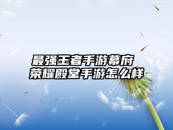 最强王者手游幕府 荣耀殿堂手游怎么样