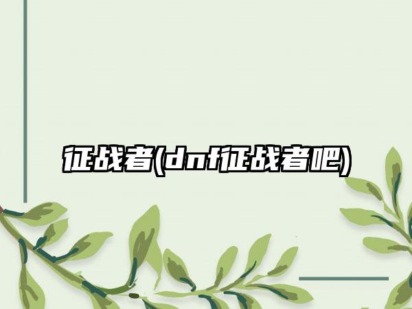 征战者(dnf征战者吧)