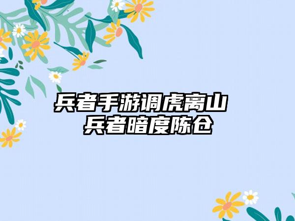 兵者手游调虎离山 兵者暗度陈仓