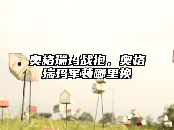奥格瑞玛战袍，奥格瑞玛军装哪里换