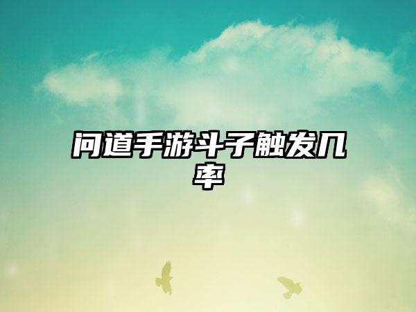 问道手游斗子触发几率