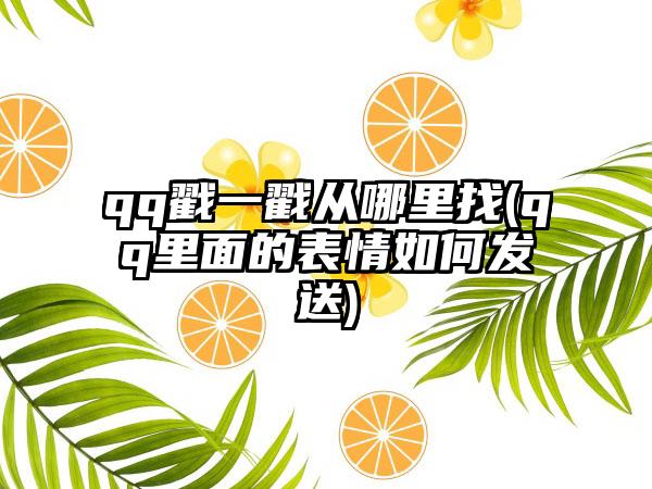 qq戳一戳从哪里找(qq里面的表情如何发送)