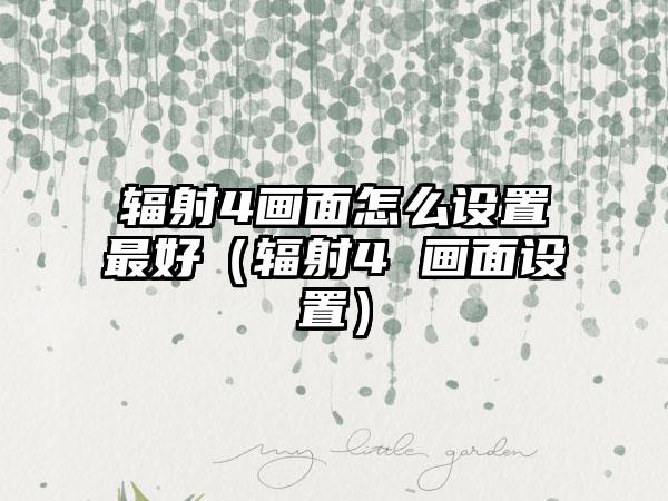 辐射4画面怎么设置最好（辐射4 画面设置）