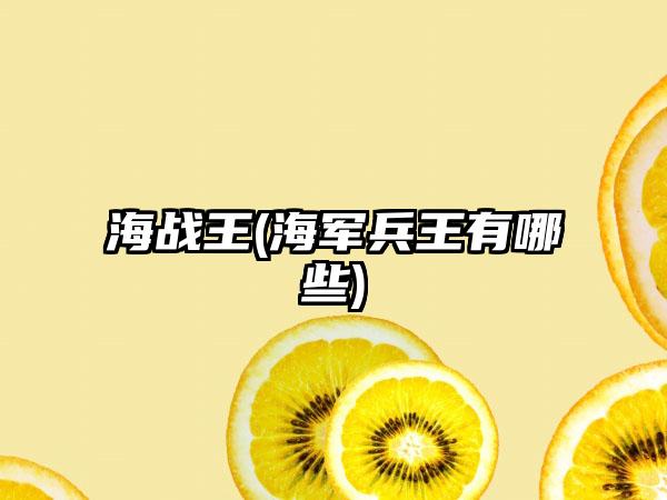 海战王(海军兵王有哪些)