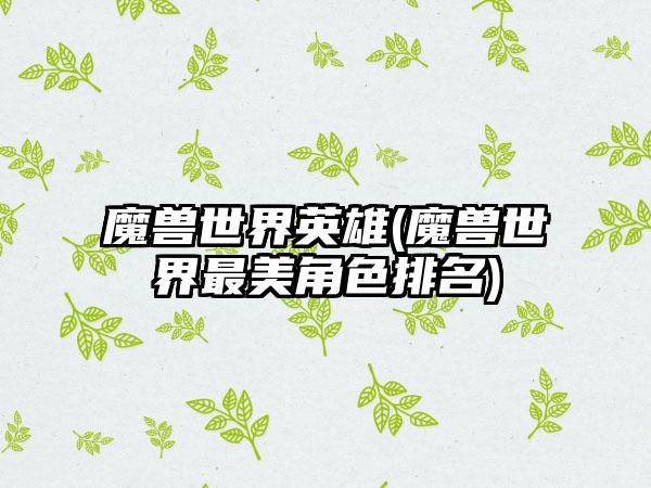 魔兽世界英雄(魔兽世界最美角色排名)