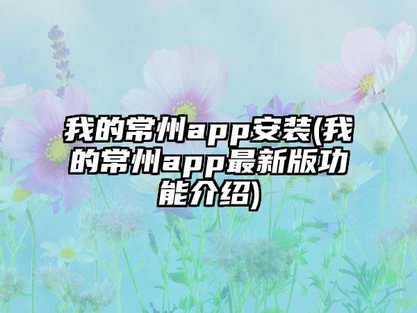 我的常州app安装(我的常州app最新版功能介绍)