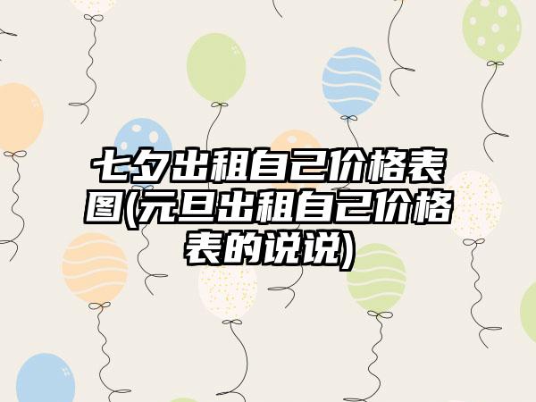 七夕出租自己价格表图(元旦出租自己价格表的说说)