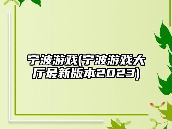 宁波游戏(宁波游戏大厅最新版本2023)