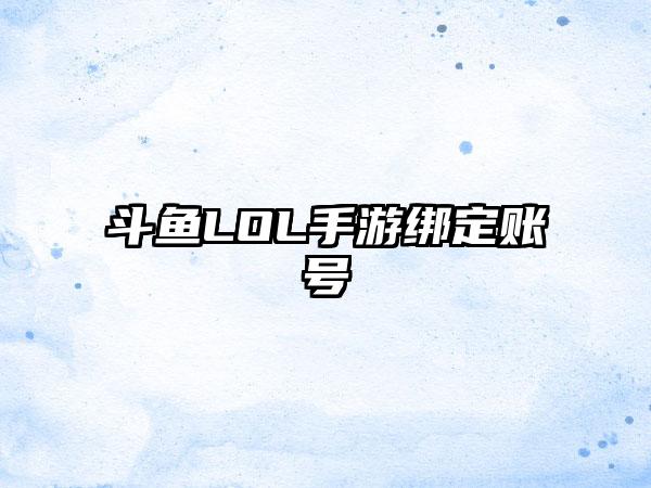 斗鱼LOL手游绑定账号