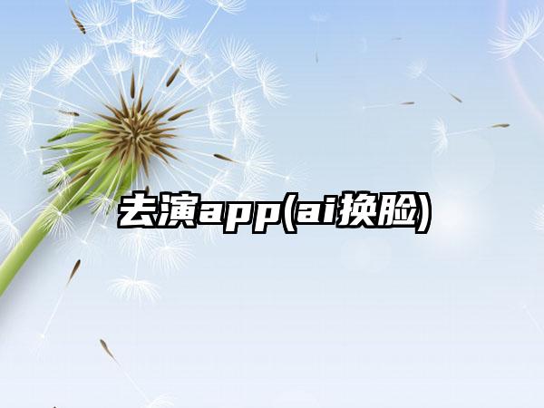 去演app(ai换脸)