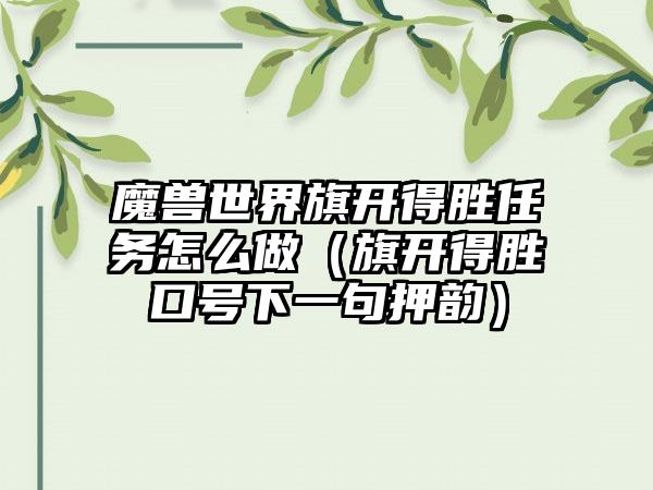 魔兽世界旗开得胜任务怎么做（旗开得胜口号下一句押韵）