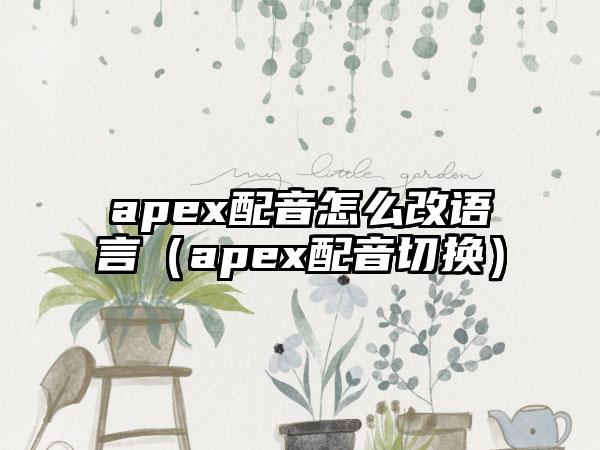 apex配音怎么改语言（apex配音切换）