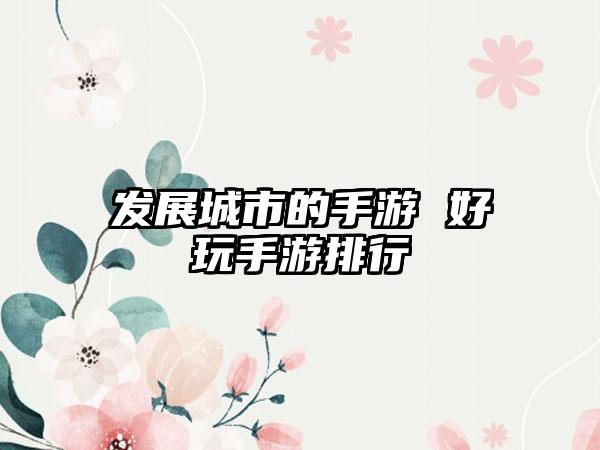发展城市的手游 好玩手游排行