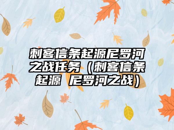 刺客信条起源尼罗河之战任务（刺客信条起源 尼罗河之战）