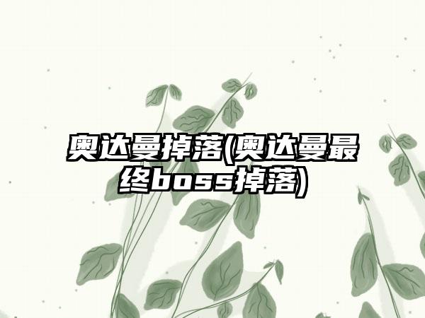 奥达曼掉落(奥达曼最终boss掉落)