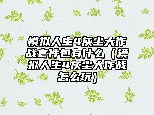 模拟人生4灰尘大作战套件包有什么（模拟人生4灰尘大作战怎么玩）