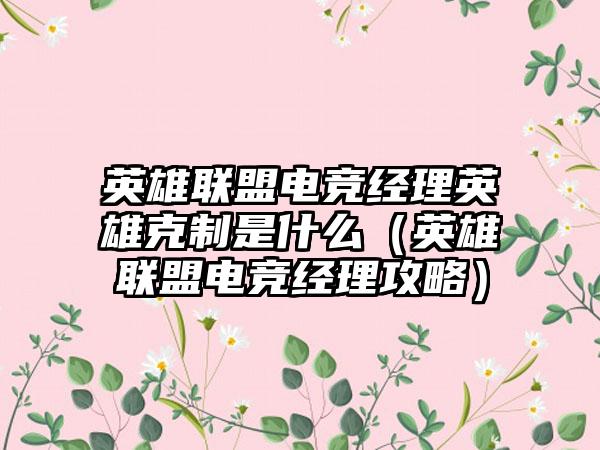 英雄联盟电竞经理英雄克制是什么（英雄联盟电竞经理攻略）