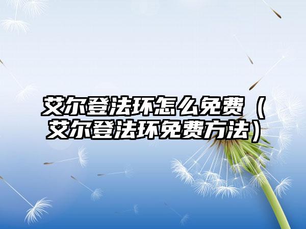 艾尔登法环怎么免费（艾尔登法环免费方法）