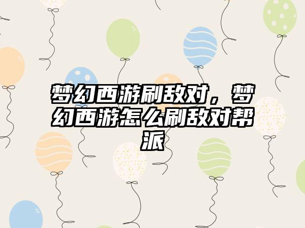 梦幻西游刷敌对，梦幻西游怎么刷敌对帮派