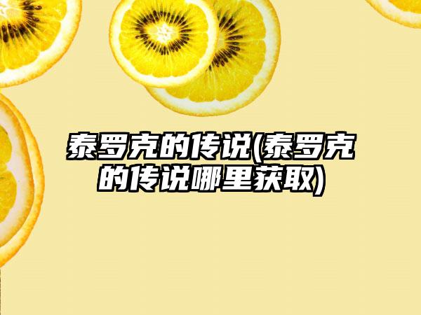 泰罗克的传说(泰罗克的传说哪里获取)