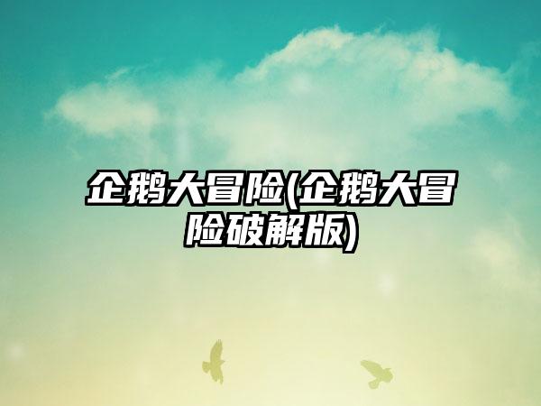 企鹅大冒险(企鹅大冒险破解版)