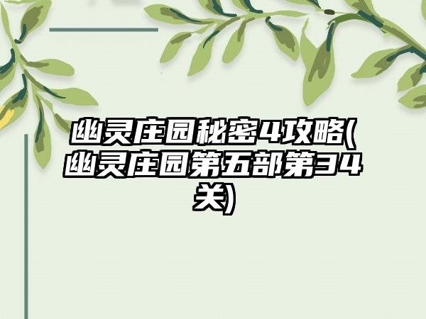 幽灵庄园秘密4攻略(幽灵庄园第五部第34关)