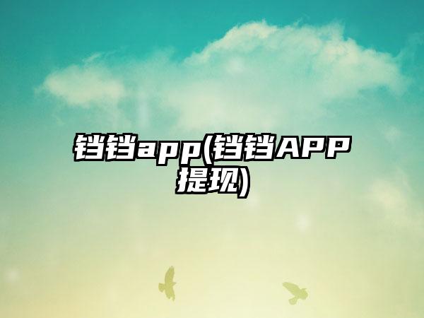 铛铛app(铛铛APP提现)