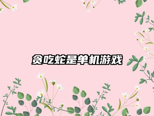 贪吃蛇是单机游戏